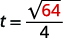 Since h equals 64 we rewrite the formula, replacing h with the number 64. The formula then becomes t equals square root of 64 divided by 4.