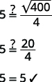 Does 5 equal the square root of 400 divided 4. Since 5 equals 20 divided by 4, the answer is a solution to the equation. Does 5 seconds seem like a reasonable length of time? Yes. Step 7 is to answer the question. It will take 5 seconds for the sunglasses to reach the river.