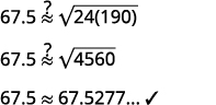Step 6 is to check the answer in the problem and make sure it makes sense. Does the square root of 4560 equal the square root of the quantity 24 times 190 in parentheses? It does. Does 67.5 mph seem like a reasonable speed? Yes. Step 7 is to answer the question. The car was traveling approximately 67.5 mph before the brakes were applied.