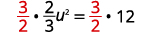 The coefficient of u squared is two thirds, so multiply both sides of the equation by three halves. REsulting in 3/2 times (2/3 u squared) equals three halves times 12.