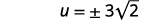 Simplifying shows u equals positive or negative three times the square root of two.