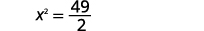 Simplify so that the equation becomes x squared equals forty nine halves.