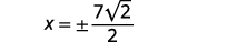 Simplifying shows x equals positive or negative seven times the square root of two divided by two.