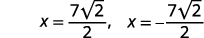 Rewrite to show two solutions: x equals seven square root two divided by two or x equals negative seven square root two divided by two. We leave the check for you.