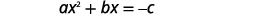 Isolate the variable terms on one side. The new equation is a times x squared plus b x equals negative c.