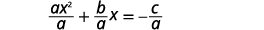 Make the leading coefficient 1 by dividing both sides of the equation by a. We now have the quotient a times x squared divided by a plus the product of the quotient b divided by a and x equals negative c divided by a.