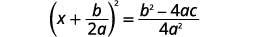 Combining to one fraction, the square of the sum x plus the quotient b divided by 2 a equals the quotient of the difference b squared minus 4 a c divided by 4 a squared.