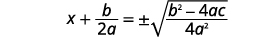 Use the Square Root Property. X plus the quotient b divded by 2 a equals the positive or negative square root of the quotient of the difference b squared minus 4 a c divided by 4 a squared.