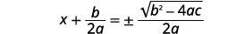 Simplify the radical. X plus the quotient b divded by 2 a equals the positive or negative quotient of the square root of the difference b squared minus 4 a c divided by 2 a.