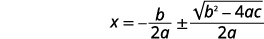 Add negative b divided by 2 a to both sides of the equation. So x equals negative b divided by the product 2 a plus or minus the quotient of the square root of the difference b squared minus 4 a c divided by 2 a.