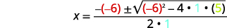 Then substitute the values for a, b, and c. x equals the quotient of the expression the opposite of negative 6 plus or minus the square root of the difference negative 6 squared minus the product 4 times 1 times 5 divided by the product 2 times 1.