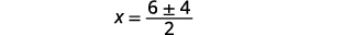 This further simplifies to the quotient of 6 plus or minus square root 16 and 2, so x equals the quotient of 6 plus or minus 4 and 2.
