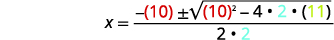 Then substitute the values for a, b, and c. x equals the quotient of the difference negative 10 plus or minus the square root of the difference 10 squared minus the product 4 times 2 times 11 divided by the product 2 times 2.