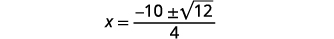 This further simplifies to the quotient negative 10 plus or minus square root 12 divided by 4.