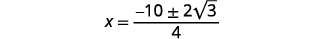 Simplify the radical. x equals the quotient negative 10 plus or minus 2 times the square root of 3 divided by 2.