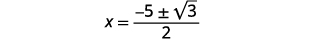 Remove the common factor to yield x equals the quotient negative 5 plus or minus square root 3 divided by 2.