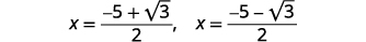 Rewrite to show two solutions The first solution is x equals the quotient of negative 5 plus square root 3 and 2. The second is x equals the quotient of negative 5 minus square root 3 and 2. Remember to check the solutions in the original equation. We leave that to you!