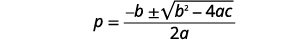 Write the quadratic formula, p equals the quotient negative b plus or minus the square root of the difference b squared minus 4 a c divided by 2 a.