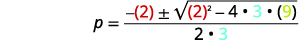 Then substitute the values for a, b, and c. p equals the quotient of the expression negative 2 plus or minus the square root of the difference 4 squared minus the product 4 times 3 times 9 divided by the product 2 times 3.