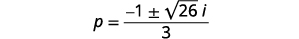 Remove the common factor to yield p equals the quotient negative 1 plus or minus square root 26 times I divided by 3. Rewrite in standard a plus b I form.