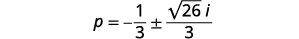 Rewrite in standard a plus b I form. P equals negative one third plus or minus square root 26 divided by 3 times I.