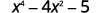 Start with the expression x to the fourth power minus 4 x squared minus 5.
