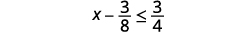 x minus three-eighths plus three-eighths is less than or equal to three-fourths.