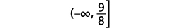Write the solution, negative infinity to nine-eighths, within a parenthesis and bracket.