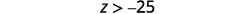 . Rewrite with the variable on the left. Z is greater than negative 25.