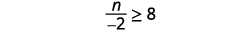 n divided by negative 2 is greater than or equal to 8.