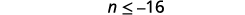 Simplify. n is less than or equal to negative 16.
