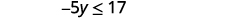 Simplify. Negative 5 y is less than or equal to 17.
