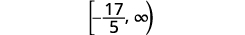Write the solution in interval notation. It is negative 17 divided by 5 to infinity within brackets.