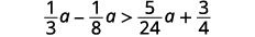 One-third a minus one-eighth a is greater than five twenty-fourths a plus three-fourths.