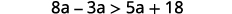 Simplify. 8 a minus 3 a is greater than 5 a plus 18.