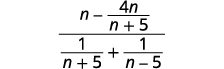 Simplify the complex rational expression n minus the quantity 4 n divided by the quantity n plus 5 all divided by the sum of 1 divided by the quantity n plus 5 and 1 divided by the quantity n minus 5.