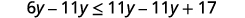 Subtract 11 y from both sides to collect the variables on the left. 6 y minus 11 y is less than or equal to 11 y minus 11 y plus 17.